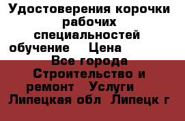 Удостоверения корочки рабочих специальностей (обучение) › Цена ­ 2 500 - Все города Строительство и ремонт » Услуги   . Липецкая обл.,Липецк г.